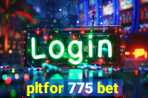 pltfor 775 bet